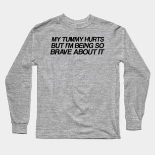 My Tummy Hurts But Im Being So Brave About It Long Sleeve T-Shirt